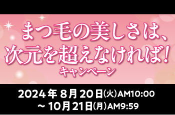 まつ毛の美しさは、次元を超えなければ！キャンペーン